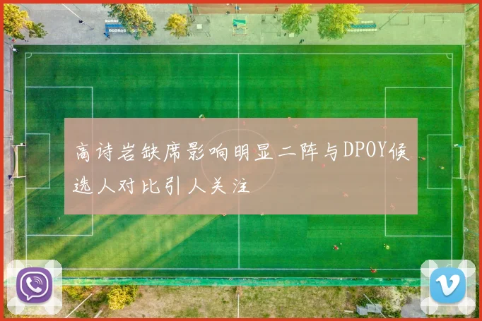 高诗岩缺席影响明显二阵与DPOY候选人对比引人关注